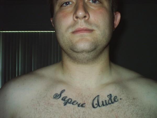 Hell I even have a tattoo of the words Sapere Aude which is Latin for 